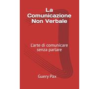 La Comunicazione Non Verbale: L’arte di comunicare senza parlare
