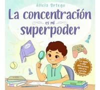 La concentración es mi superpoder: Una historia inspiradora para ayudar a los niños de entre 4 y 8 años a prestar atención, evitar distracciones y mejorar la concentración