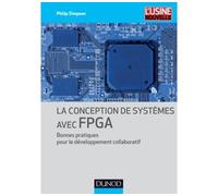 La conception de systèmes avec FPGA - Bonnes pratiques pour le développement collaboratif - Philip Simpson - Dunod - broché - Manuel