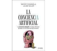 La conciencia artificial La conciencia delegada: el riesgo silencioso de ceder a la IA lo que nos hace humanos - Mercè Conangla / Jaume Soler - Diana Editorial - ebook (ePub) - Livre