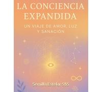 La Conciencia Expandida: Un Viaje de Amor, Luz y Sanación