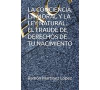 La Conciencia, La Moral Y La Ley Natural. El Fraude De Derechos De Tu Nacimiento.