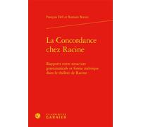 La Concordance chez Racine Rapports entre structure grammaticale et forme métrique dans le théâtre de Racine - François Dell - Classiques Garnier - relié - Essai