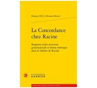 La Concordance Chez Racine - Rapports Entre Structure Grammaticale Et Forme Métrique Dans Le Théâtre De Racine