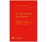 La Concordance Chez Racine - Rapports Entre Structure Grammaticale Et Forme Métrique Dans Le Théâtre De Racine