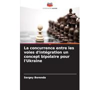 La concurrence entre les voies d'intégration un concept bipolaire pour l'Ukraine