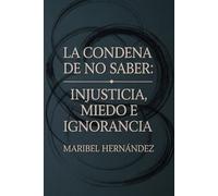 La Condena de no Saber: Injusticia, miedo e ignorancia