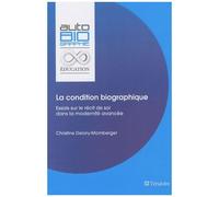 La Condition Biographique - Essais Sur Le Récit De Soi Dans La Modernité Avancée