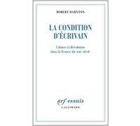La Condition d'écrivain: Culture et Révolution dans la France du XVIIIᵉ siècle – Gallimard