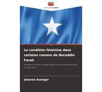 La condition féminine dans certains romans de Nuruddin Farah: Comment un auteur somalien dépeint le rôle des femmes dans son pays natal