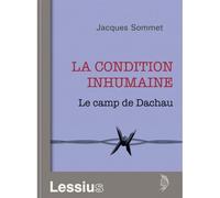 La condition inhumaine Le camp de Dachau - Jacques Sommet - Lessius Eds - broché - Essai