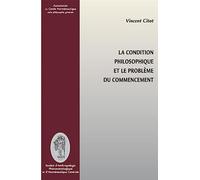 La Condition Philosophique Et Le Problème Du Commencement - Parcours Thématique Et Historique Des Gestes Fondateurs Par Lesquels Les Philosophes Ont Défini La Nature De La Pensée Et Sa...
