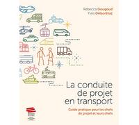La conduite de projet en transport: Guide pratique pour les chefs de projet et leurs chefs