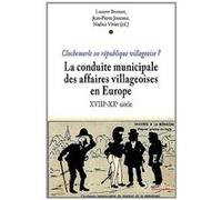 Clochemerle Ou République Villageoise ? - La Conduite Communale Des Affaires Villageoises En Europe Du Xviiie Au Xxe Siècle