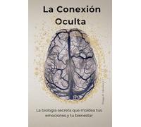 La Conexión Oculta: Descubre cómo las hormonas y el cerebro moldean tus emociones, decisiones, bienestar, y cómo su equilibrio puede potenciar tu salud física y mental.