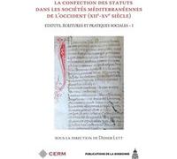 La confection des statuts dans les sociétés méditerranéennes de l'occident (XIIe-XVe siècle): Statuts, écritures et pratiques sociales - I