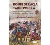 La Confédération de Targowicka. Guerre russo-polonaise de 1792 pour la défense de la Constitution du 3 mai