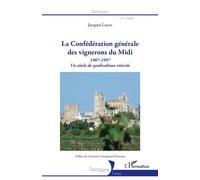 La Confédération générale des vignerons du Midi 1907-1997 Un siècle de syndicalisme viticole - Un siècle de syndicalisme viticole - Jacques Lauze - L'harmattan - broché - Essai