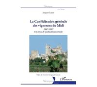 La Confédération Générale Des Vignerons Du Midi - Un Siècle De Syndicalisme Viticole (1907-1997)