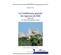 La Confédération Générale Des Vignerons Du Midi - Un Siècle De Syndicalisme Viticole (1907-1997)