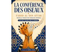 La Conférence des oiseaux: Nouvelle traduction française intégrale - Les sept vallées vers le Simorgh