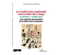 La conférence nationale souveraine du Congo (25 février - 10 juin 1991) Une explosion spectaculaire de la satire et de la caricature - Claude-Richard M'Bissa - L'harmattan - broché - Essai