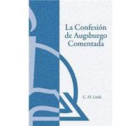 La Confesion de Augsburgo Comentada The Augsburg Confession Explained or Commented - C H Little - Concordia Publishing House - Livre en Espagnol - Paperba C H LittleC H Little (Auteur)