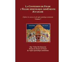 LA CONFESSION DE FOI DE L’ÉGLISE APOSTOLIQUE ARMÉNIENNE : « HAVADAMK »: Explorer les racines de notre église apostolique arménienne