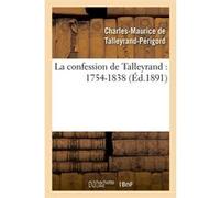 La confession de Talleyrand : 1754-1838 (Éd.1891) Claude-Barthélemy Talleyrand-Périgord (Auteur)