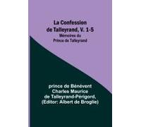 La Confession De Talleyrand, V. 1-5; Mémoires Du Prince De Talleyrand