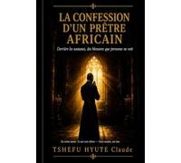 LA CONFESSION D'UN PRÊTRE AFRICAIN: Il existe des souffrances que même les soutanes ne cachent pas