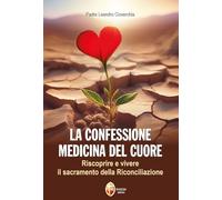 La confessione medicina del cuore. Riscoprire e vivere il sacramento della Riconciliazione