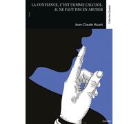 La confiance, c'est comme l'alcool. Il ne faut pas en abuser - Jean-Claude Huant - Edilivre-Aparis - broché - Essai