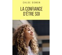 La confiance d'être soi: Oser s’affirmer, dépasser ses peurs et incarner pleinement sa vraie identité
