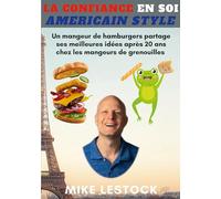 La Confiance en soi American style: Un mangeur de hamburgers partage ses meilleures idées après 20 ans chez les mangeurs de grenouilles