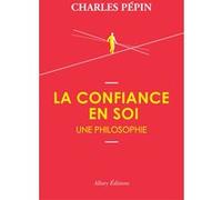 La Confiance en soi, une philosophie Charles Pépin (Auteur)