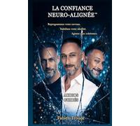 La Confiance Neuro-Alignée™: Reprogrammez votre cerveau. Stabilisez votre identité. Agissez avec cohérence.