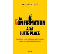 La Confirmation À Sa Juste Place - Plaidoyer Pour Proposer Ce Sacrement Avant La Première Communion
