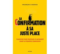 La confirmation à sa juste place Plaidoyer pour proposer ce sacrement avant la première communion - François Dedieu - Artege - broché - Essai