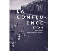 La Confluence, Lyon Delphine Desveaux (Auteur), Gabriel Ehret (Auteur)