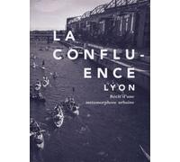 La Confluence, Lyon Récit d'une métamorphose urbaine - Delphine Desveaux - Archibooks - broché - Monographie