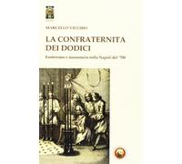 La Confraternita dei dodici. Esoterismo e massoneria nella Napoli del '700