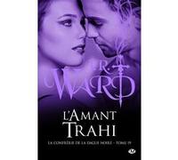 La Confrérie de la dague noire, T19 : L'Amant trahi J.R. Ward (Auteur), Eléonore Kempler (Traduction), Anne-Claire Payet (Illustration)