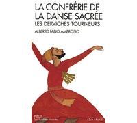 La Confrérie de la danse sacrée: Les derviches tourneurs – Les Éditions Albin Michel