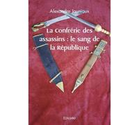 La confrérie des assassins : le sang de la république - Alexandre Jauniaux - Edilivre-Aparis - broché - Roman