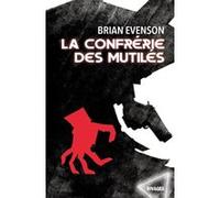 La confrérie des mutilés Brian Evenson (Auteur), Françoise Smith (Traduction)