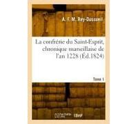 La Confrérie Du Saint-Esprit, Chronique Marseillaise De L'an 1228. Tome 1