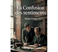 La Confusion des sentiments: Le chef-d'oeuvre de la passion et du secret - un voyage psychologique au coeur de l'ame humaine