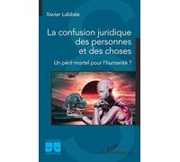 Xavier Labbée – La confusion juridique des personnes et des choses – Un péril pour l'humanité ?