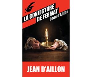 La conjecture de Fermat by Jean d' Aillon (2014-10-08)